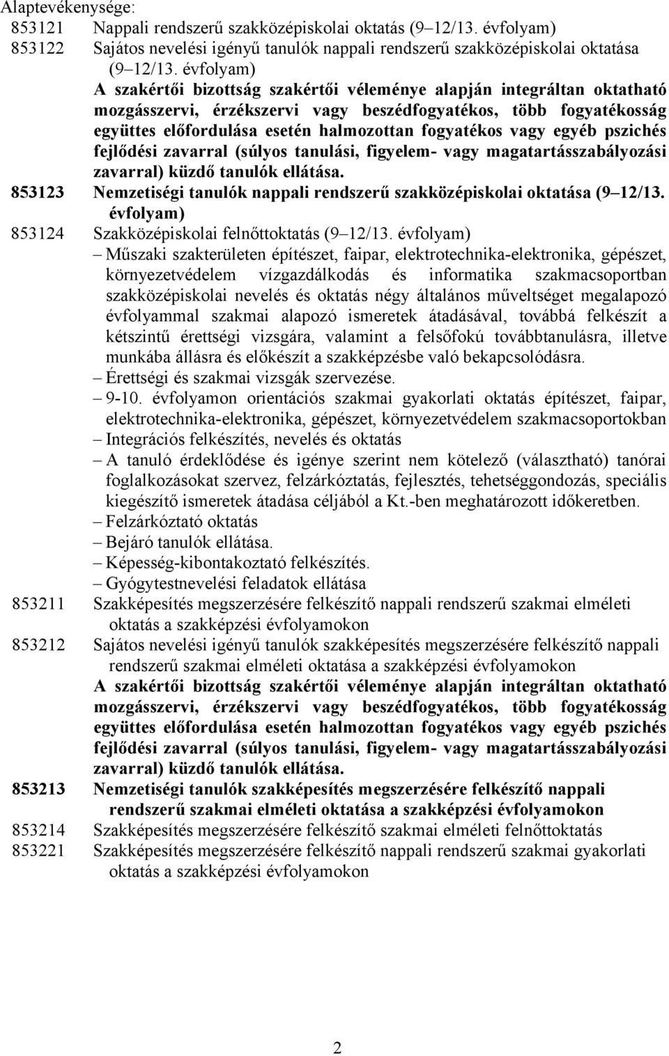 fogyatékos vagy egyéb pszichés fejlődési zavarral (súlyos tanulási, figyelem- vagy magatartásszabályozási zavarral) küzdő tanulók ellátása.