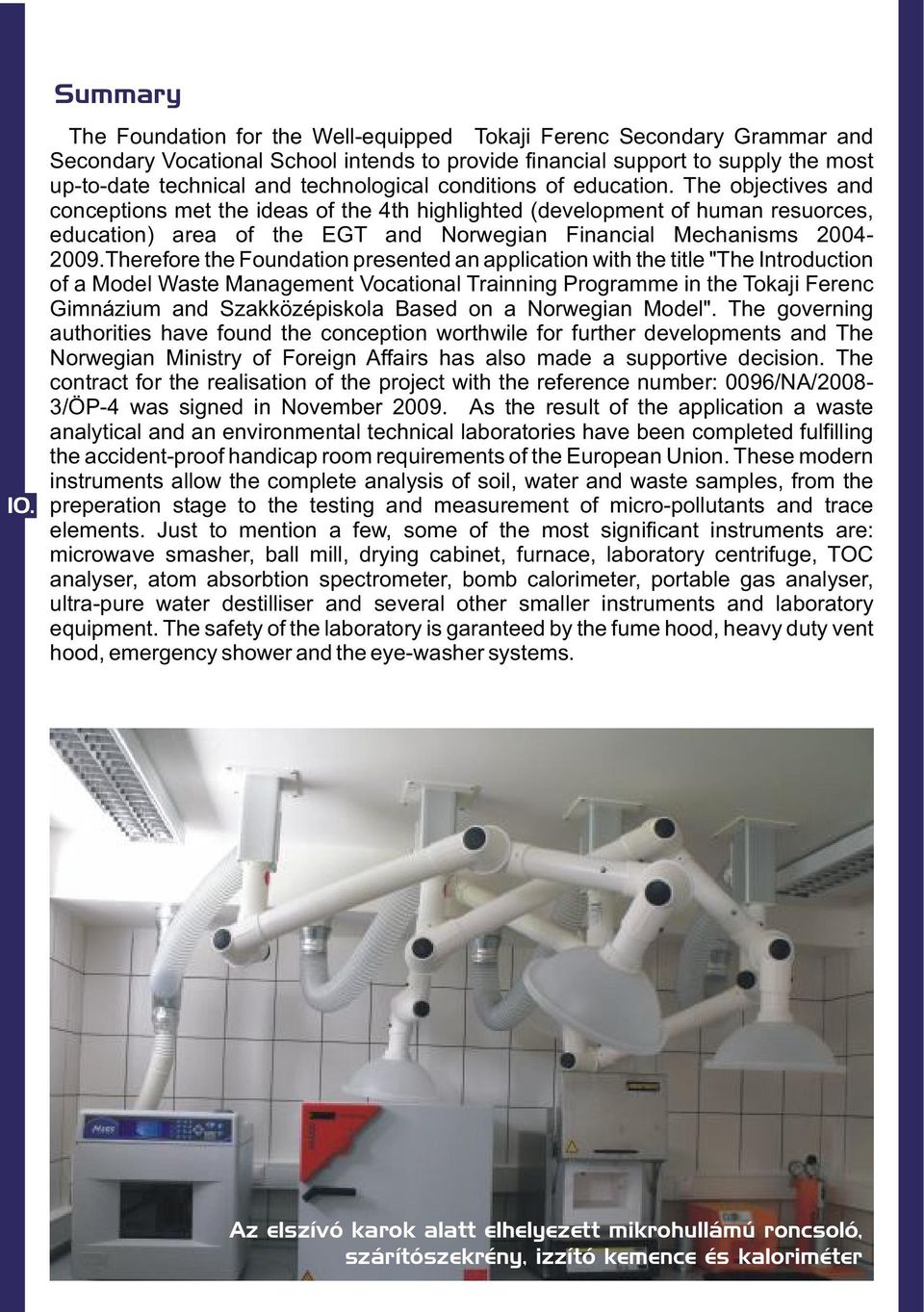 The objectives and conceptions met the ideas of the 4th highlighted (development of human resuorces, education) area of the EGT and Norwegian Financial Mechanisms 2004-2009.