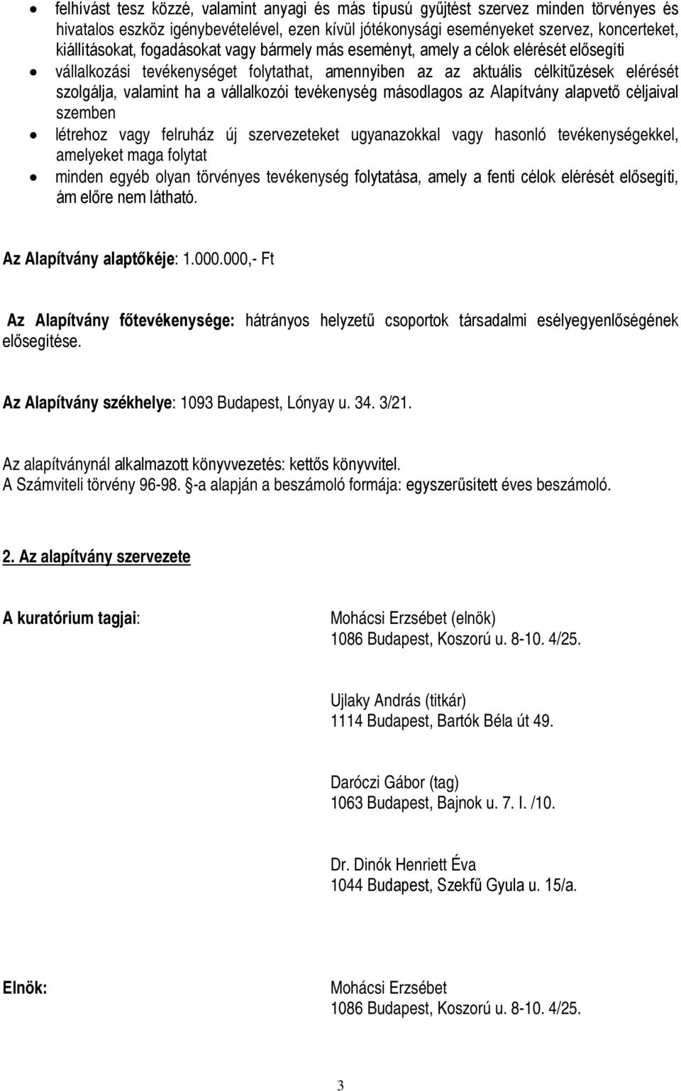 tevékenység másodlagos az Alapítvány alapvető céljaival szemben létrehoz vagy felruház új szervezeteket ugyanazokkal vagy hasonló tevékenységekkel, amelyeket maga folytat minden egyéb olyan törvényes