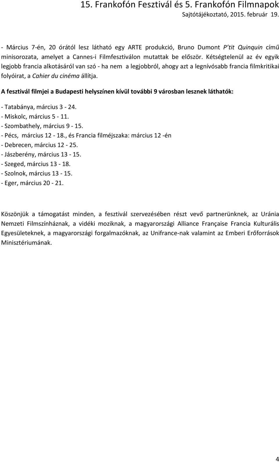 A fesztivál filmjei a Budapesti helyszínen kívül további 9 városban lesznek láthatók: - Tatabánya, március 3-24. - Miskolc, március 5-11. - Szombathely, március 9-15. - Pécs, március 12-18.