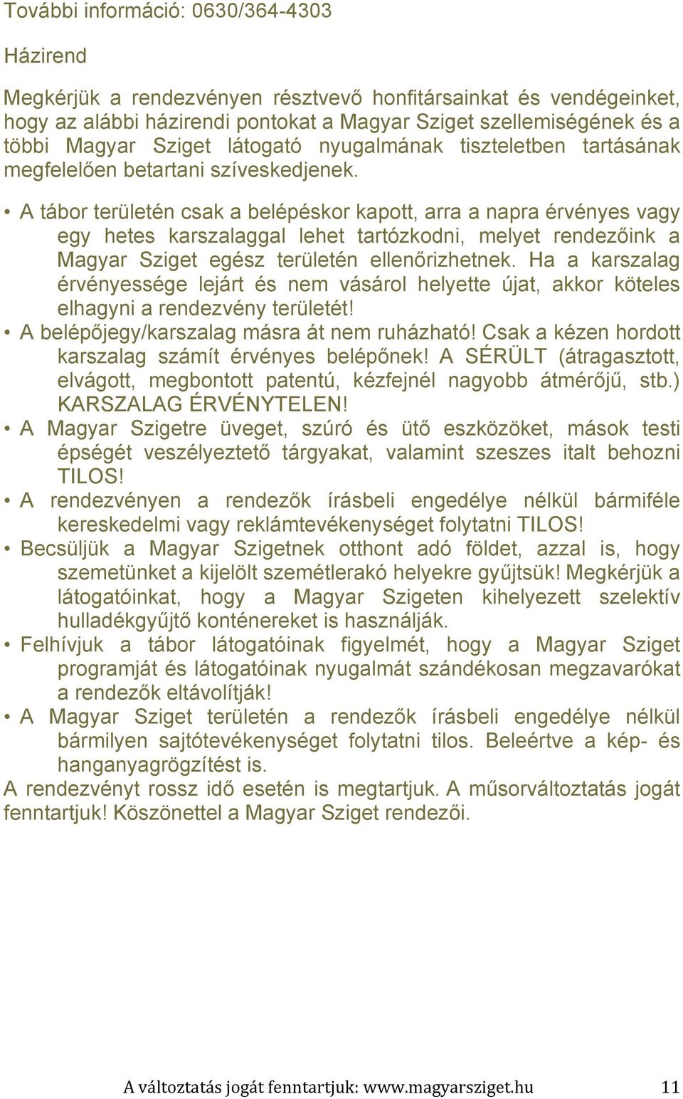 A tábor területén csak a belépéskor kapott, arra a napra érvényes vagy egy hetes karszalaggal lehet tartózkodni, melyet rendezőink a Magyar Sziget egész területén ellenőrizhetnek.