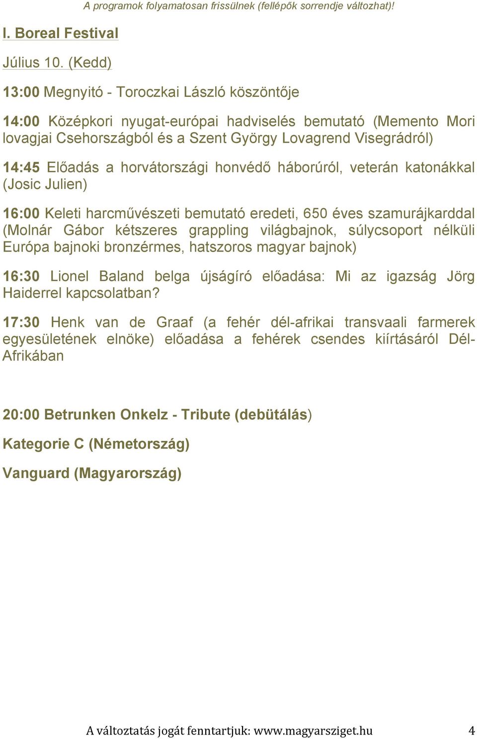 horvátországi honvédő háborúról, veterán katonákkal (Josic Julien) 16:00 Keleti harcművészeti bemutató eredeti, 650 éves szamurájkarddal (Molnár Gábor kétszeres grappling világbajnok, súlycsoport