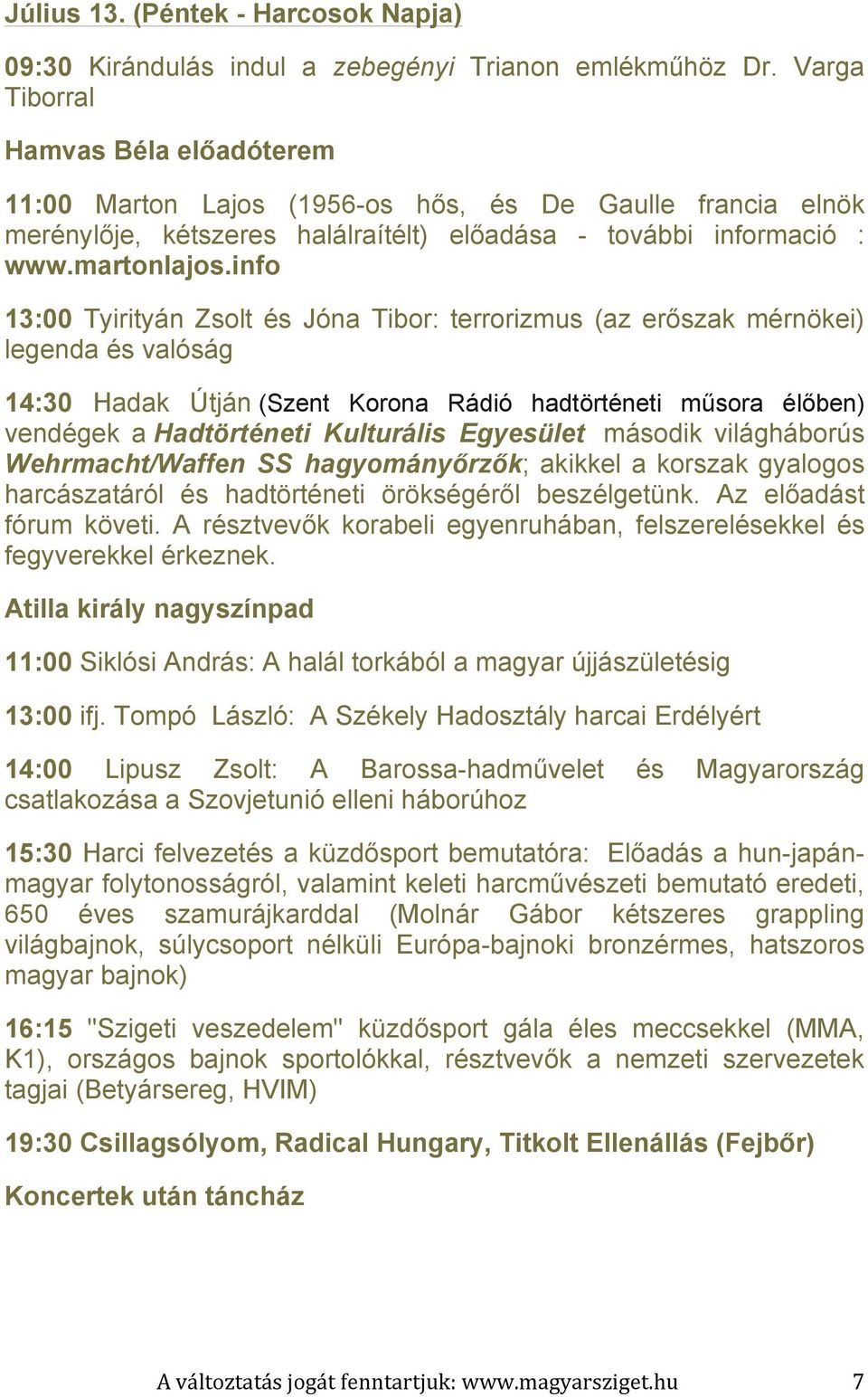 info 13:00 Tyirityán Zsolt és Jóna Tibor: terrorizmus (az erőszak mérnökei) legenda és valóság 14:30 Hadak Útján (Szent Korona Rádió hadtörténeti műsora élőben) vendégek a Hadtörténeti Kulturális