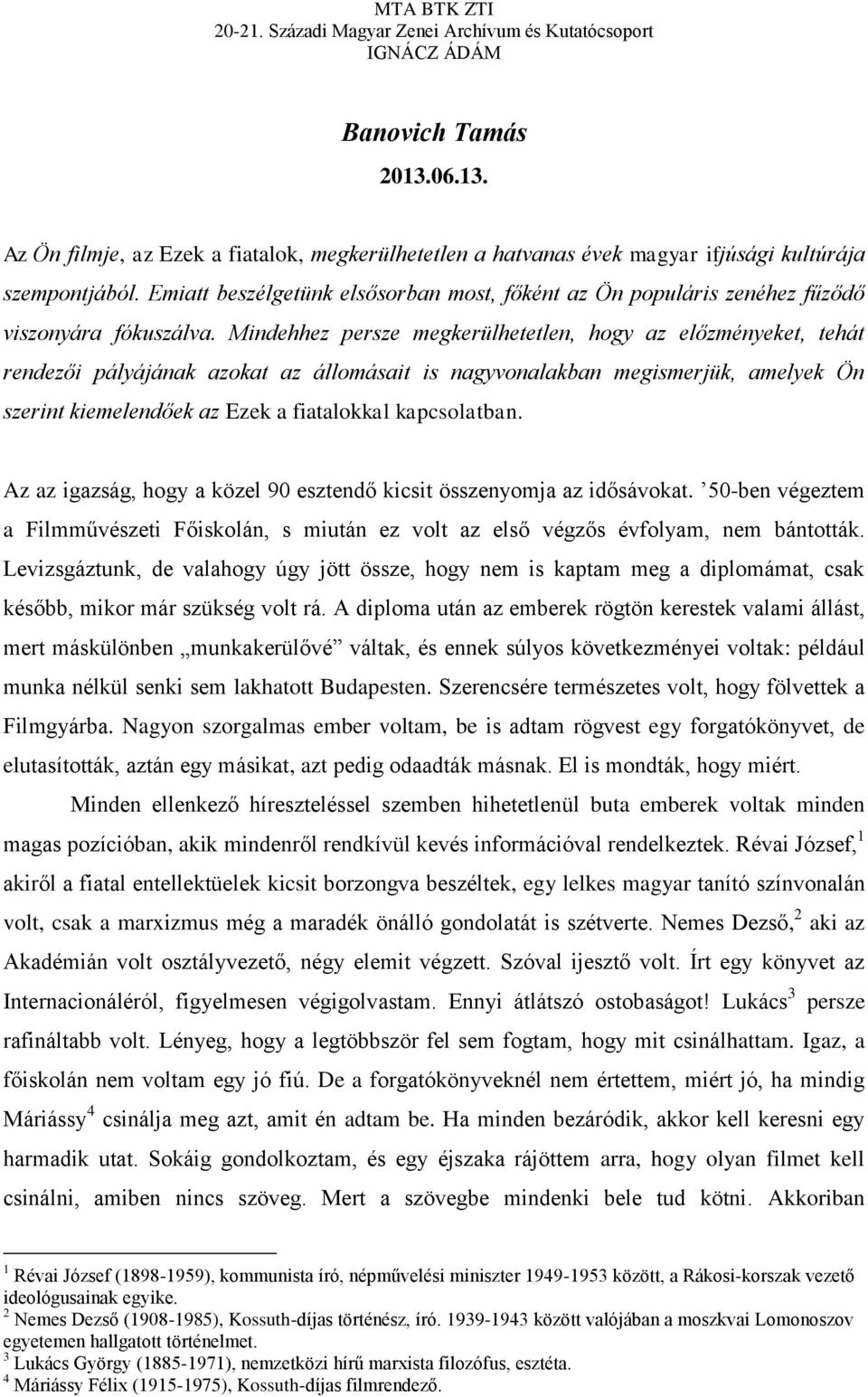 Mindehhez persze megkerülhetetlen, hogy az előzményeket, tehát rendezői pályájának azokat az állomásait is nagyvonalakban megismerjük, amelyek Ön szerint kiemelendőek az Ezek a fiatalokkal