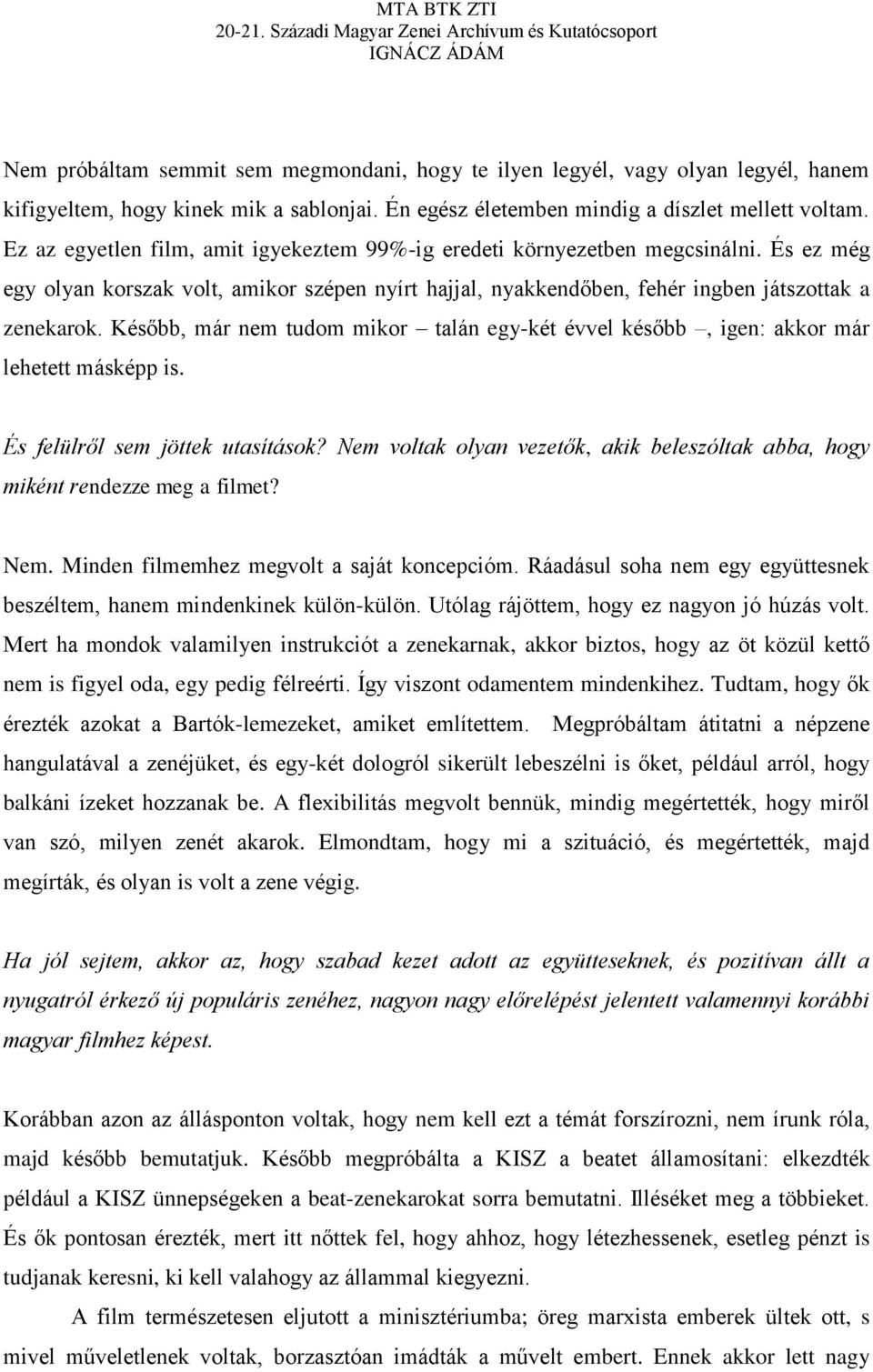 Később, már nem tudom mikor talán egy-két évvel később, igen: akkor már lehetett másképp is. És felülről sem jöttek utasítások?