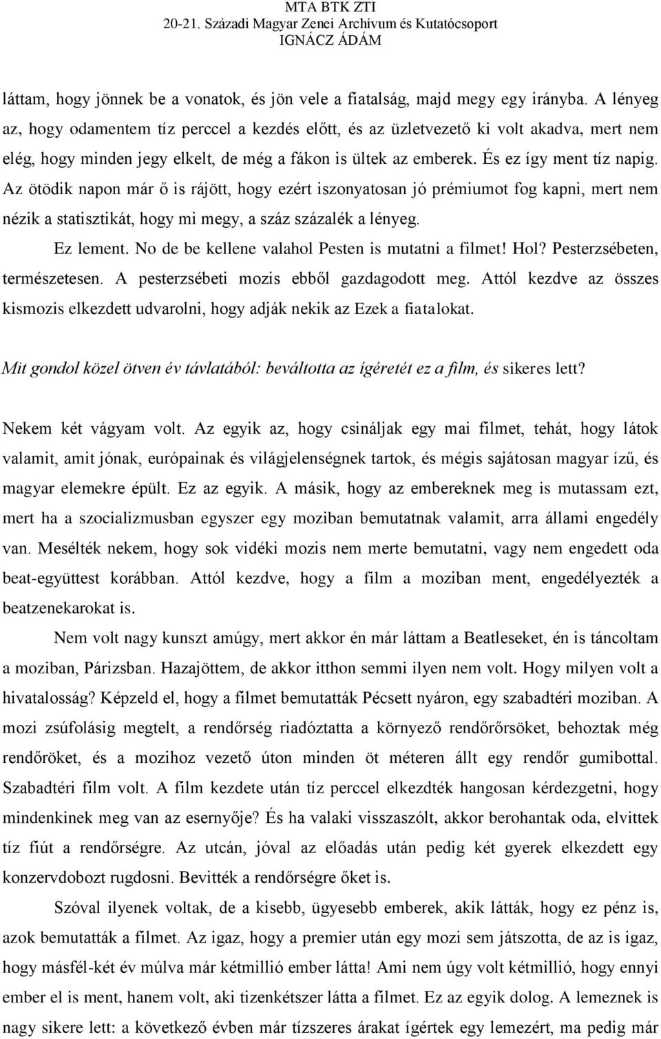 Az ötödik napon már ő is rájött, hogy ezért iszonyatosan jó prémiumot fog kapni, mert nem nézik a statisztikát, hogy mi megy, a száz százalék a lényeg. Ez lement.