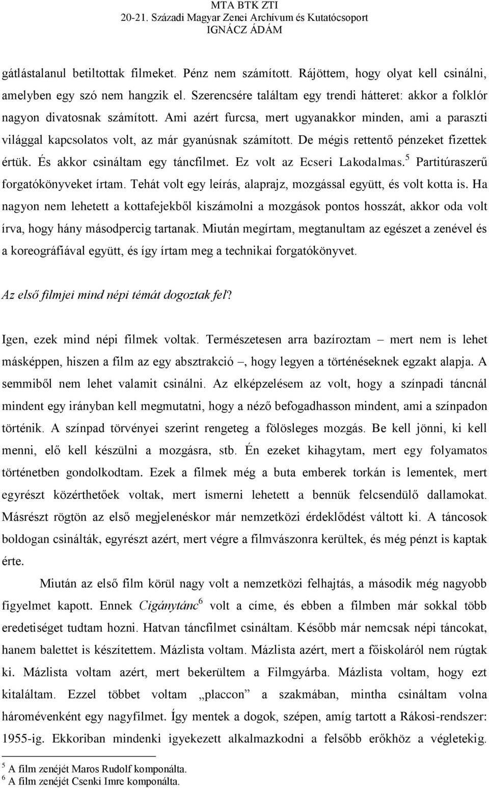 De mégis rettentő pénzeket fizettek értük. És akkor csináltam egy táncfilmet. Ez volt az Ecseri Lakodalmas. 5 Partitúraszerű forgatókönyveket írtam.