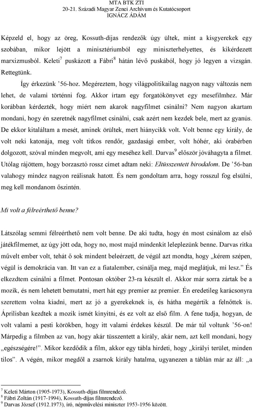 Akkor írtam egy forgatókönyvet egy mesefilmhez. Már korábban kérdezték, hogy miért nem akarok nagyfilmet csinálni?