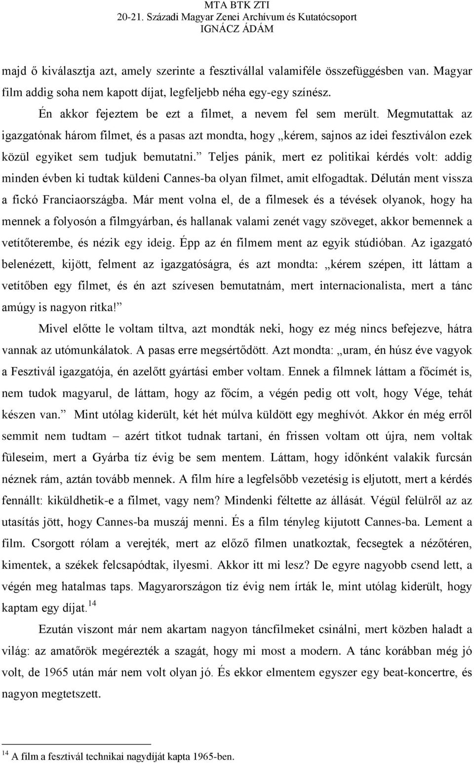 Megmutattak az igazgatónak három filmet, és a pasas azt mondta, hogy kérem, sajnos az idei fesztiválon ezek közül egyiket sem tudjuk bemutatni.