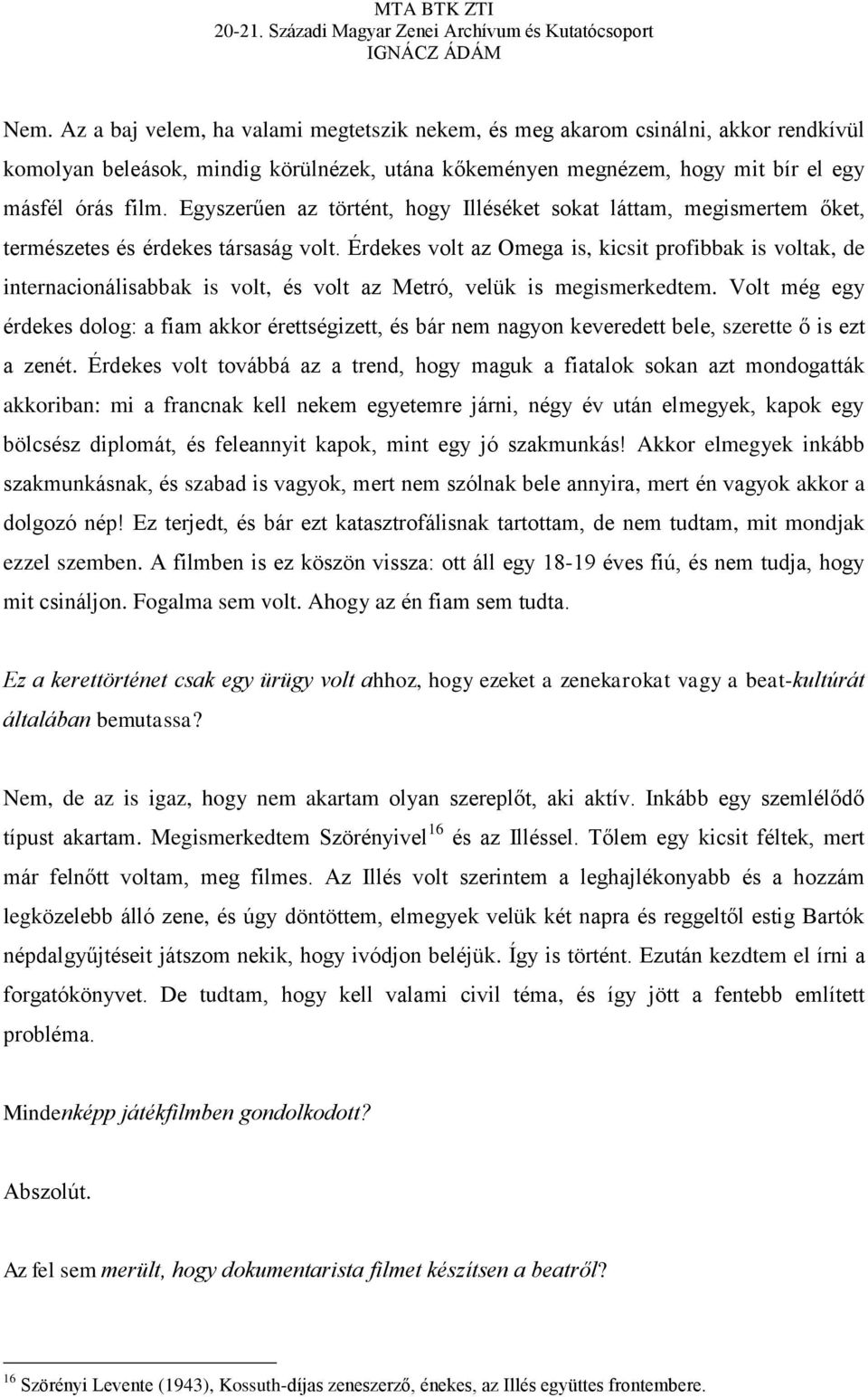 Érdekes volt az Omega is, kicsit profibbak is voltak, de internacionálisabbak is volt, és volt az Metró, velük is megismerkedtem.