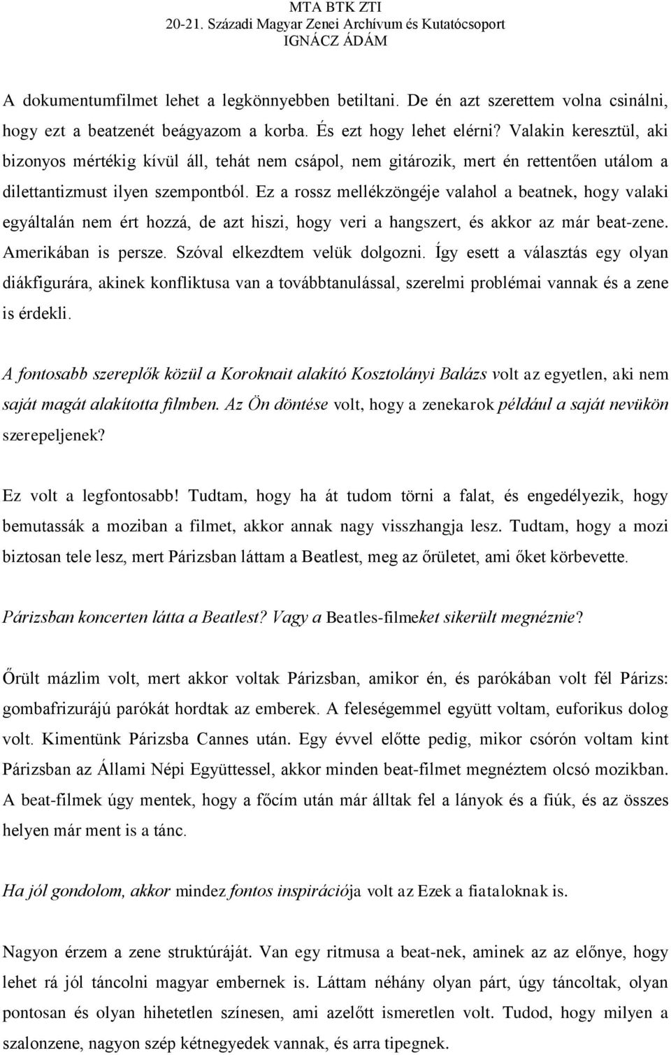 Ez a rossz mellékzöngéje valahol a beatnek, hogy valaki egyáltalán nem ért hozzá, de azt hiszi, hogy veri a hangszert, és akkor az már beat-zene. Amerikában is persze. Szóval elkezdtem velük dolgozni.