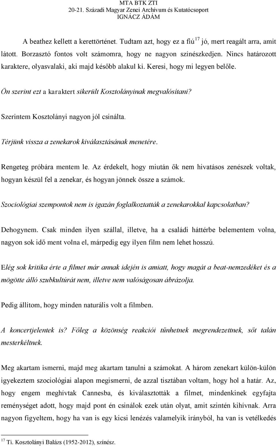 Szerintem Kosztolányi nagyon jól csinálta. Térjünk vissza a zenekarok kiválasztásának menetére. Rengeteg próbára mentem le.