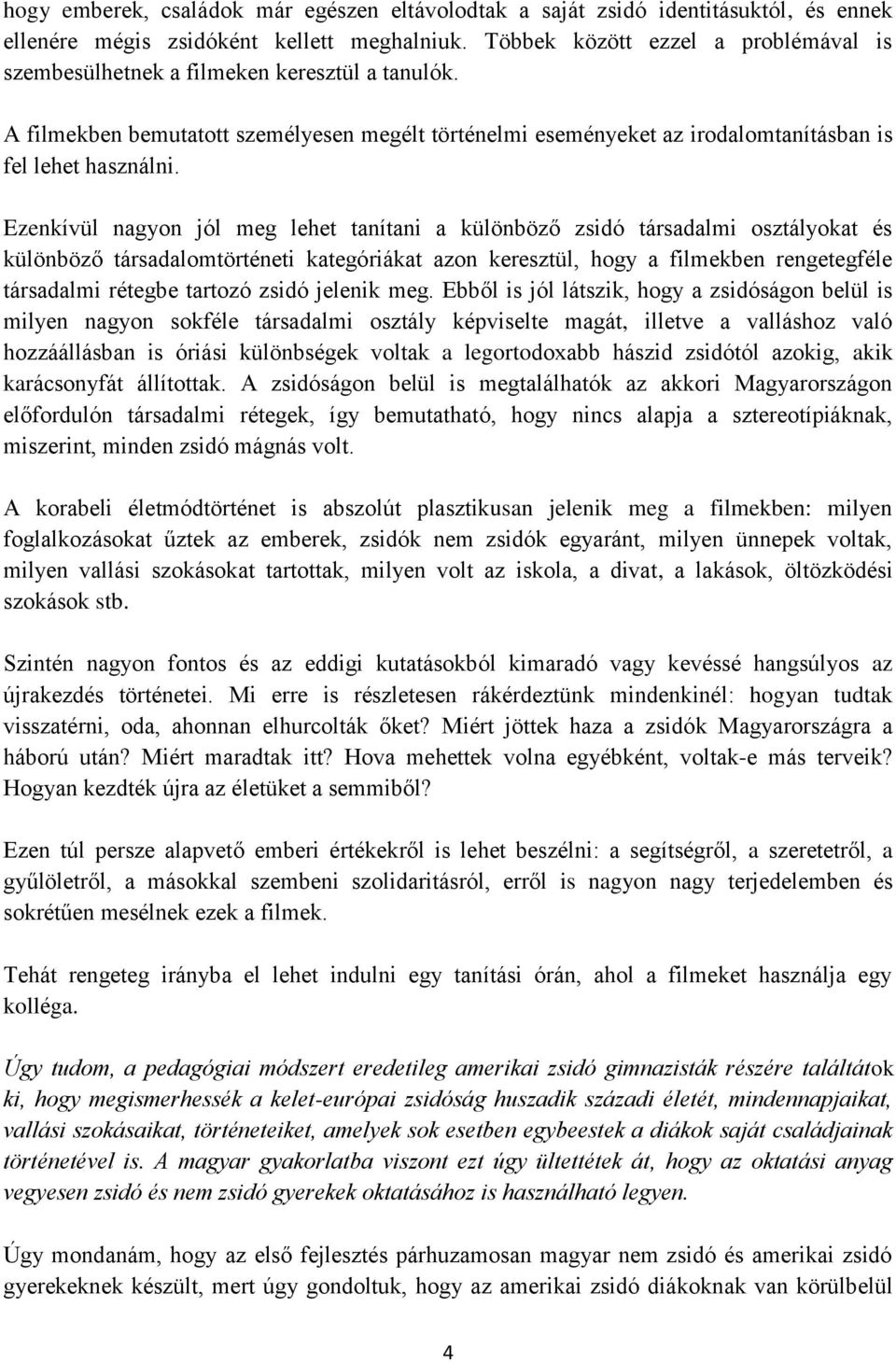 Ezenkívül nagyon jól meg lehet tanítani a különböző zsidó társadalmi osztályokat és különböző társadalomtörténeti kategóriákat azon keresztül, hogy a filmekben rengetegféle társadalmi rétegbe tartozó