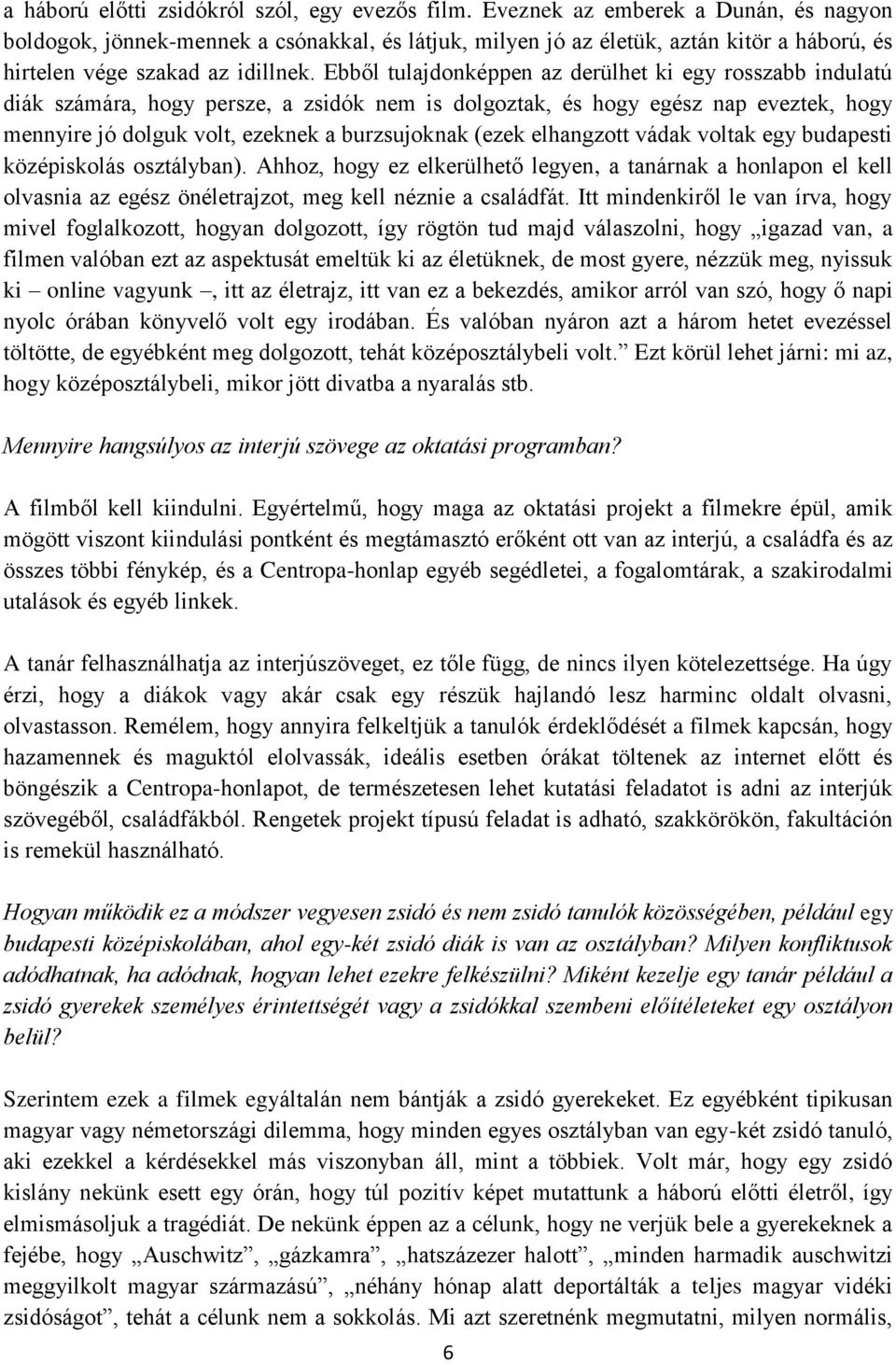 Ebből tulajdonképpen az derülhet ki egy rosszabb indulatú diák számára, hogy persze, a zsidók nem is dolgoztak, és hogy egész nap eveztek, hogy mennyire jó dolguk volt, ezeknek a burzsujoknak (ezek