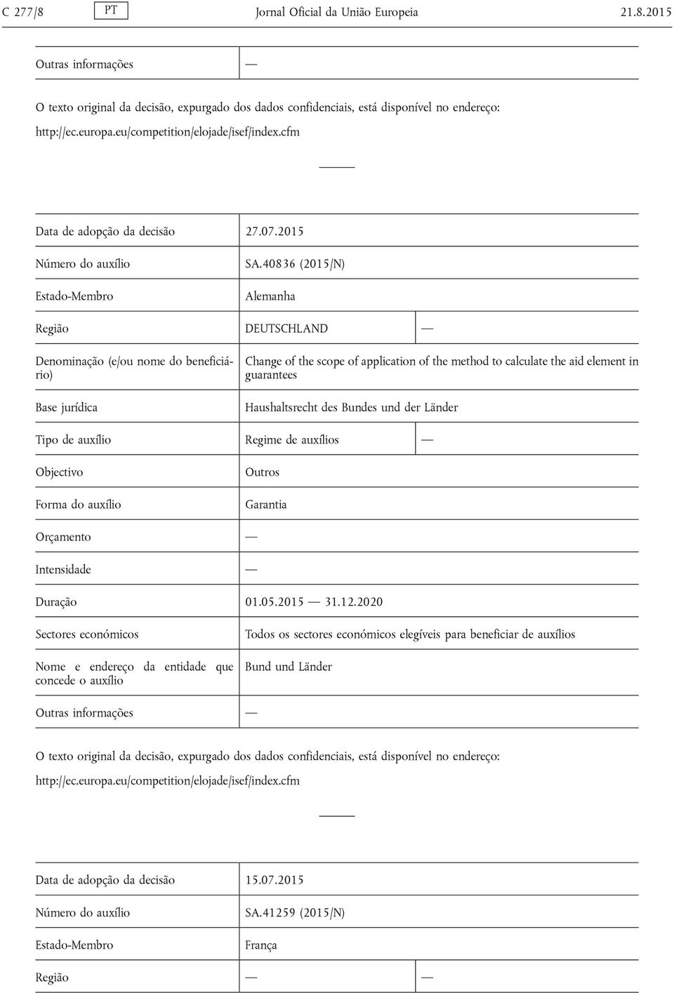 40836 (2015/N) Alemanha Região DEUTSCHLAND Denominação (e/ou nome do beneficiário) Base jurídica Change of the scope of application of the method to calculate the aid element in guarantees