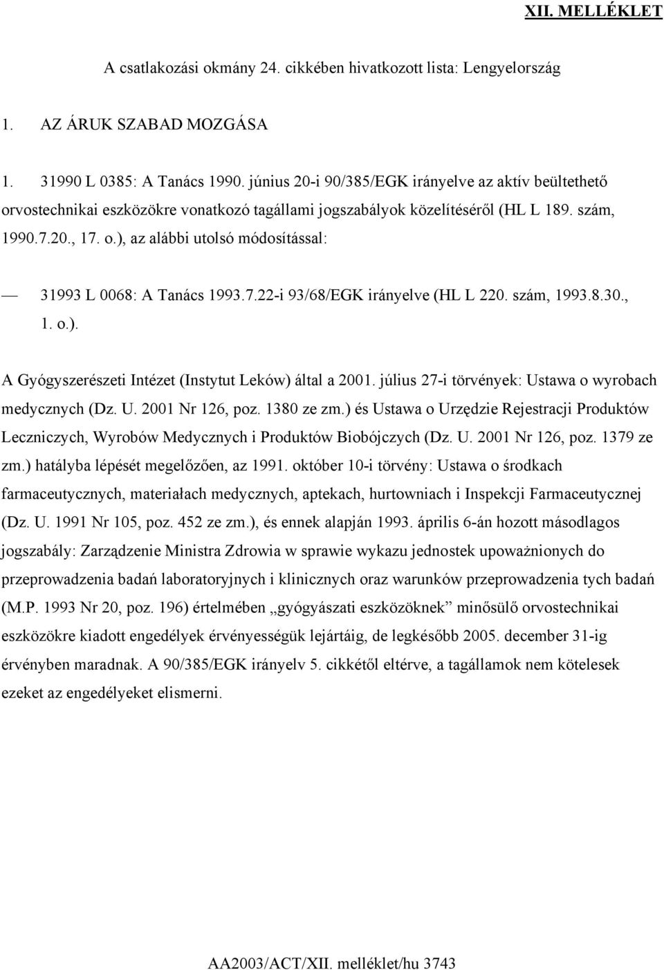 7.22-i 93/68/EGK irányelve (HL L 220. szám, 1993.8.30., 1. o.). A Gyógyszerészeti Intézet (Instytut Leków) által a 2001. július 27-i törvények: Ustawa o wyrobach medycznych (Dz. U. 2001 Nr 126, poz.