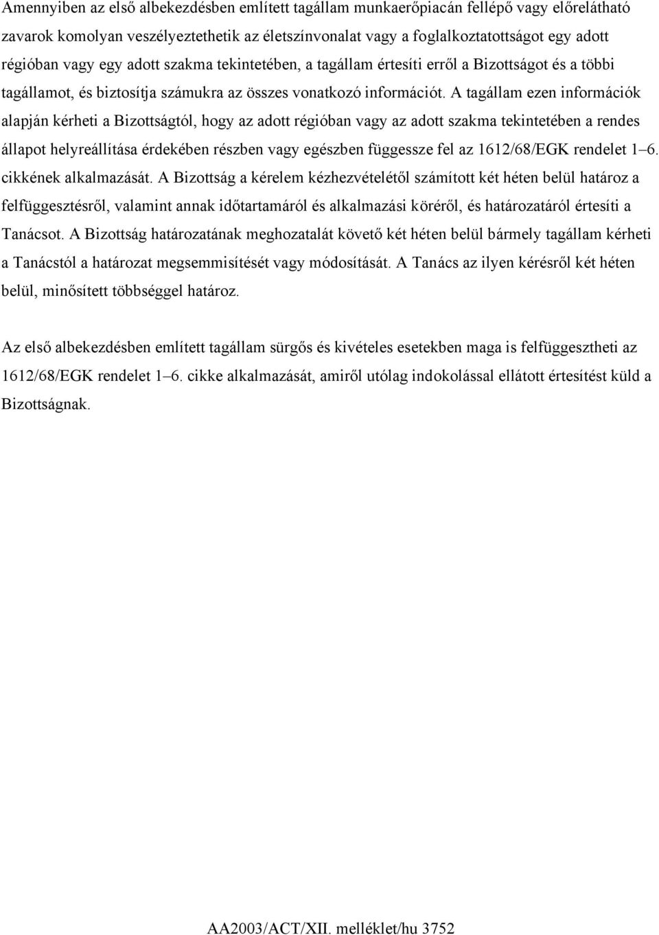 A tagállam ezen információk alapján kérheti a Bizottságtól, hogy az adott régióban vagy az adott szakma tekintetében a rendes állapot helyreállítása érdekében részben vagy egészben függessze fel az