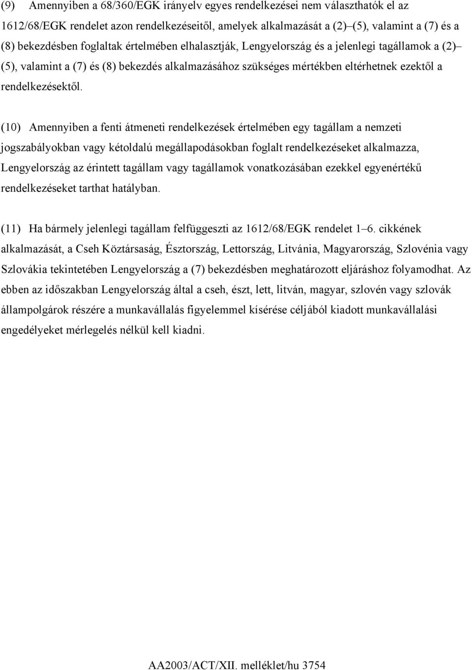 (10) Amennyiben a fenti átmeneti rendelkezések értelmében egy tagállam a nemzeti jogszabályokban vagy kétoldalú megállapodásokban foglalt rendelkezéseket alkalmazza, Lengyelország az érintett