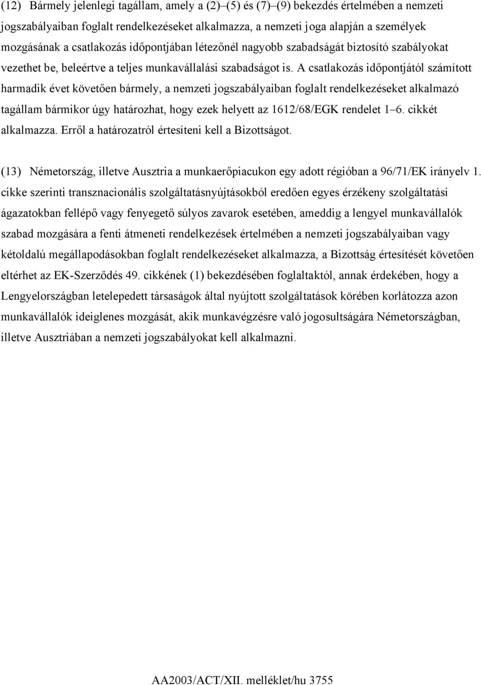 A csatlakozás időpontjától számított harmadik évet követően bármely, a nemzeti jogszabályaiban foglalt rendelkezéseket alkalmazó tagállam bármikor úgy határozhat, hogy ezek helyett az 1612/68/EGK