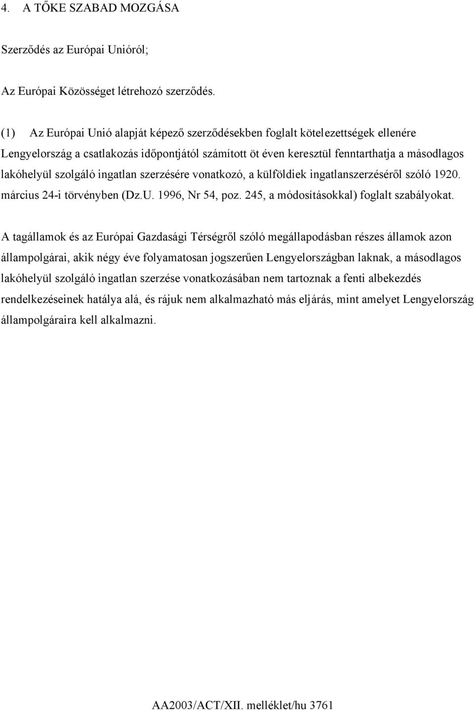 ingatlan szerzésére vonatkozó, a külföldiek ingatlanszerzéséről szóló 1920. március 24-i törvényben (Dz.U. 1996, Nr 54, poz. 245, a módosításokkal) foglalt szabályokat.