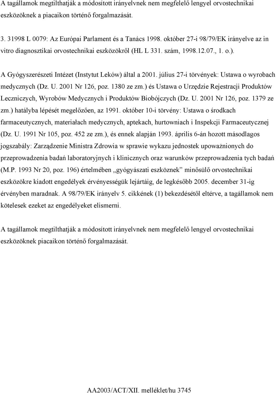 július 27-i törvények: Ustawa o wyrobach medycznych (Dz. U. 2001 Nr 126, poz. 1380 ze zm.) és Ustawa o Urzędzie Rejestracji Produktów Leczniczych, Wyrobów Medycznych i Produktów Biobójczych (Dz. U. 2001 Nr 126, poz. 1379 ze zm.