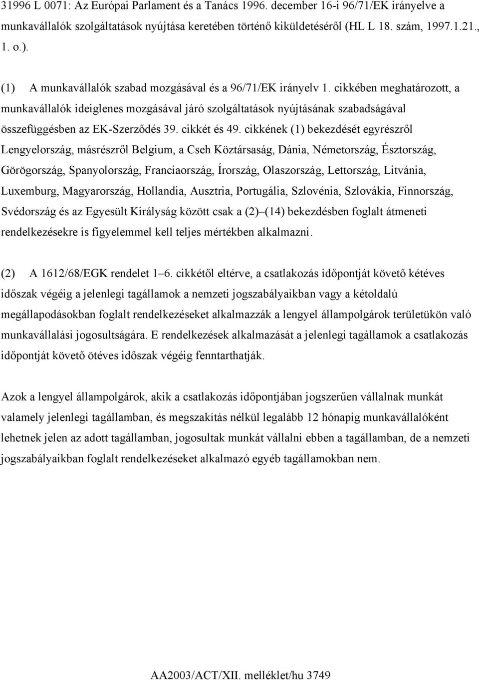 cikkében meghatározott, a munkavállalók ideiglenes mozgásával járó szolgáltatások nyújtásának szabadságával összefüggésben az EK-Szerződés 39. cikkét és 49.