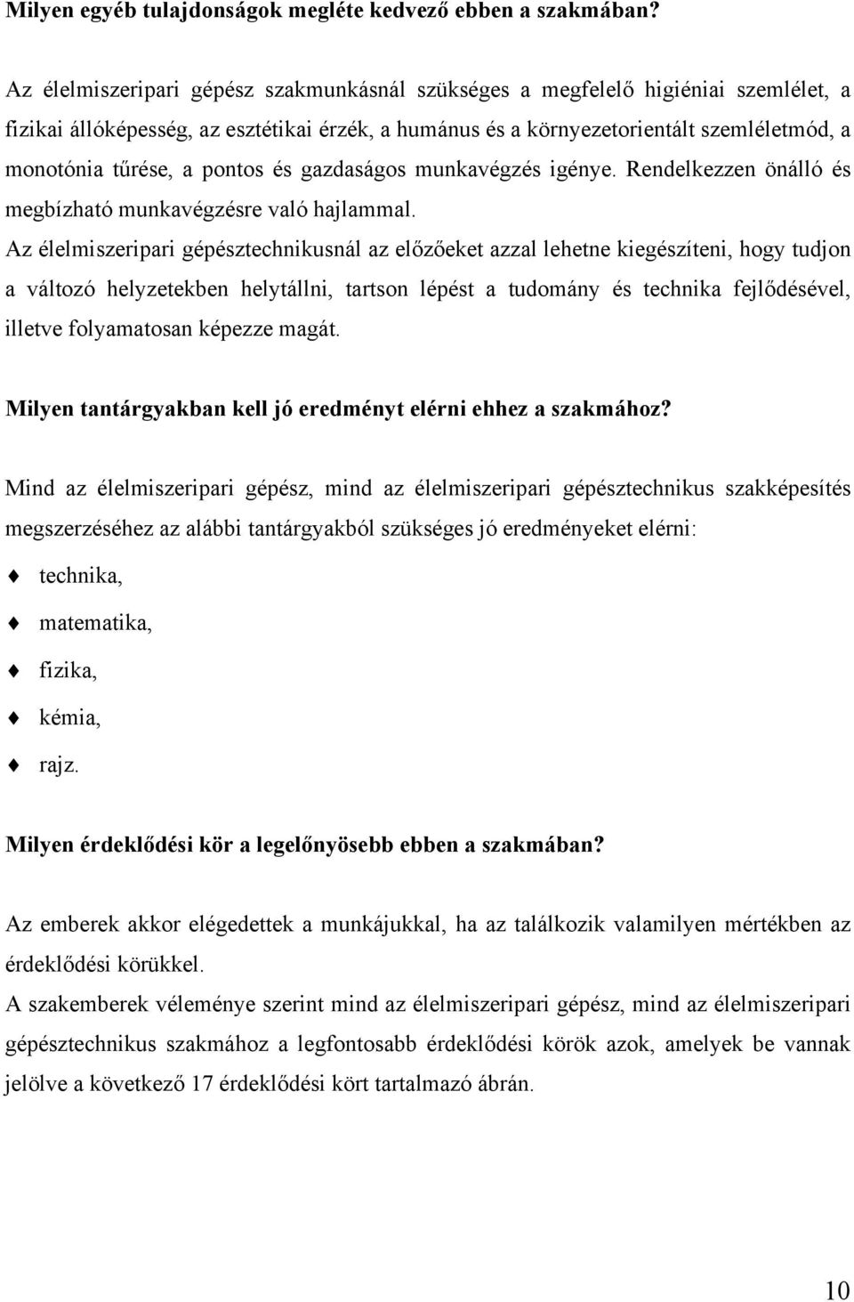 pontos és gazdaságos munkavégzés igénye. Rendelkezzen önálló és megbízható munkavégzésre való hajlammal.