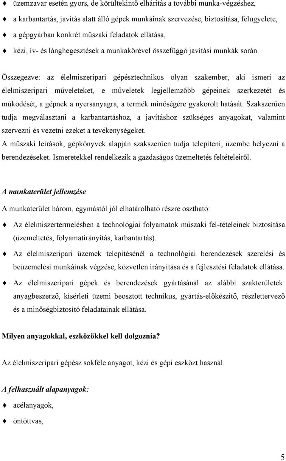 Összegezve: az élelmiszeripari gépésztechnikus olyan szakember, aki ismeri az élelmiszeripari műveleteket, e műveletek legjellemzőbb gépeinek szerkezetét és működését, a gépnek a nyersanyagra, a