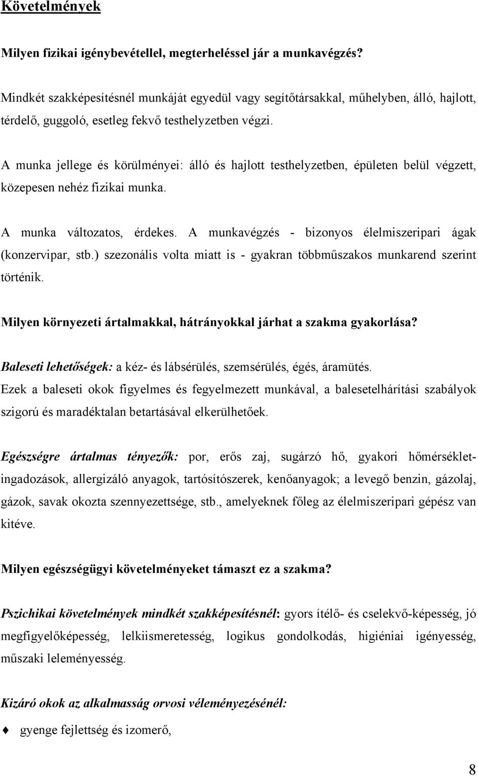 A munka jellege és körülményei: álló és hajlott testhelyzetben, épületen belül végzett, közepesen nehéz fizikai munka. A munka változatos, érdekes.