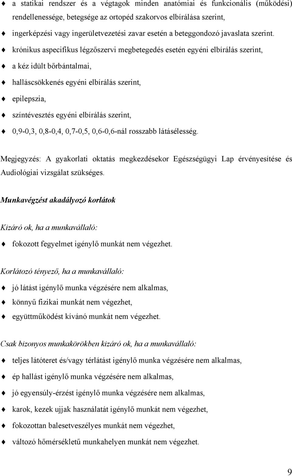 krónikus aspecifikus légzőszervi megbetegedés esetén egyéni elbírálás szerint, a kéz idült bőrbántalmai, halláscsökkenés egyéni elbírálás szerint, epilepszia, színtévesztés egyéni elbírálás szerint,