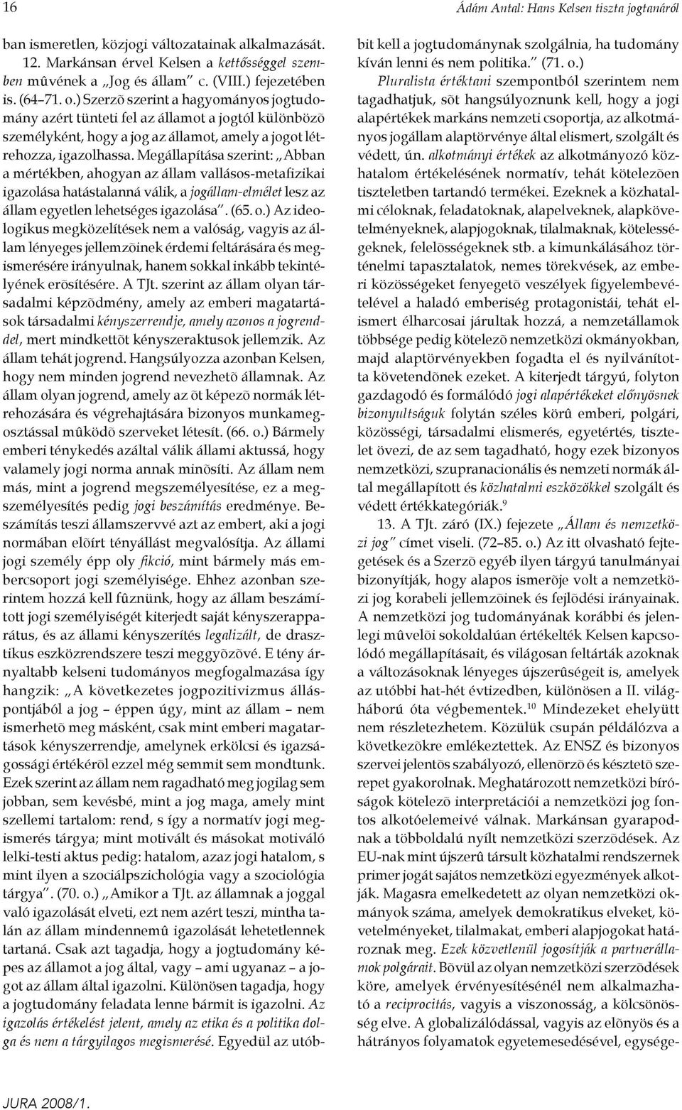 Megállapítása szerint: Abban a mértékben, ahogyan az állam vallásos-metafizikai igazolása hatástalanná válik, a jogállam-elmélet lesz az állam egyetlen lehetséges igazolása. (65. o.