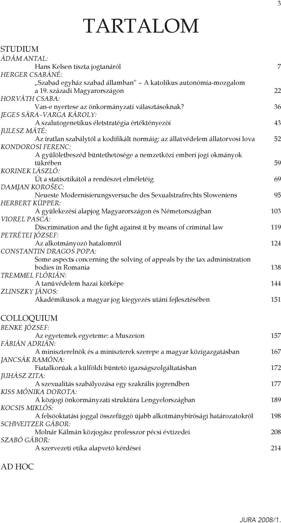 36 JEGES SÁRA VARGA KÁROLY: A szalutogenetikus életstratégia értéktényezõi 43 JULESZ MÁTÉ: Az íratlan szabálytól a kodifikált normáig: az állatvédelem állatorvosi lova 52 KONDOROSI FERENC: A