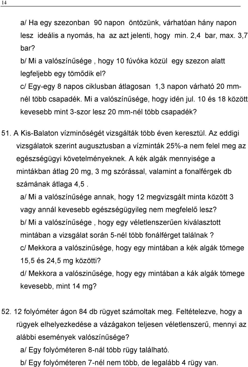 Mi a valószínűsége, hogy idén jul. 10 és 18 között kevesebb mint 3-szor lesz 20 mm-nél több csapadék? 51. A Kis-Balaton vízminőségét vizsgálták több éven keresztül.