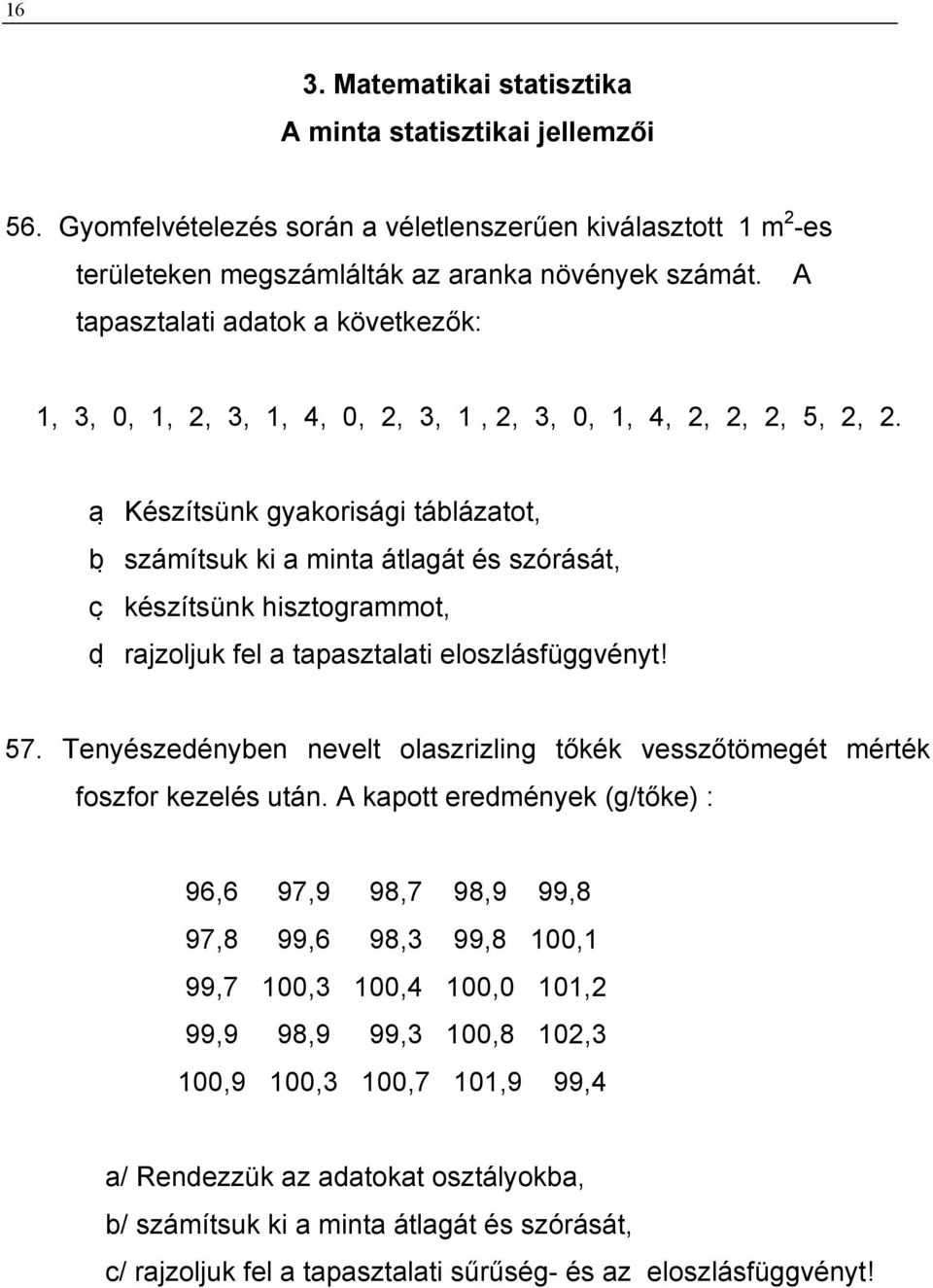 a Készítsünk gyakorisági táblázatot, b számítsuk ki a minta átlagát és szórását, c készítsünk hisztogrammot, d rajzoljuk fel a tapasztalati eloszlásfüggvényt! 57.