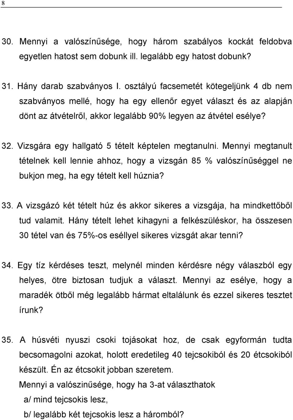 Vizsgára egy hallgató 5 tételt képtelen megtanulni. Mennyi megtanult tételnek kell lennie ahhoz, hogy a vizsgán 85 % valószínűséggel ne bukjon meg, ha egy tételt kell húznia? 33.