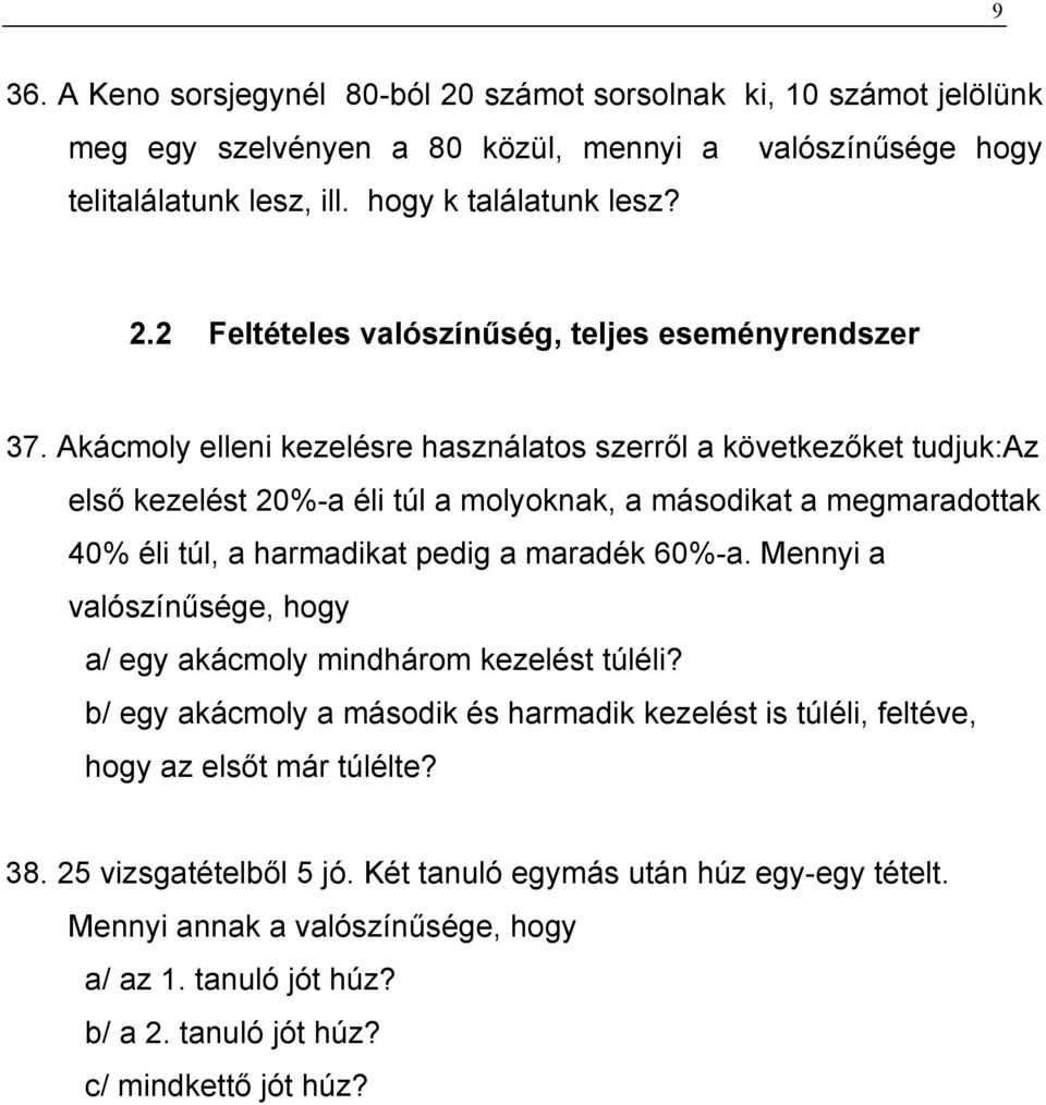 Mennyi a valószínűsége, hogy a/ egy akácmoly mindhárom kezelést túléli? b/ egy akácmoly a második és harmadik kezelést is túléli, feltéve, hogy az elsőt már túlélte? 38. 25 vizsgatételből 5 jó.