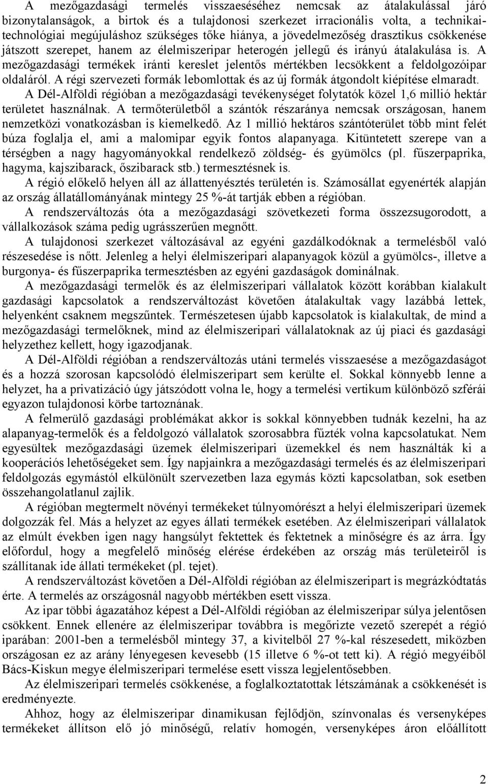 A mezőgazdasági termékek iránti kereslet jelentős mértékben lecsökkent a feldolgozóipar oldaláról. A régi szervezeti formák lebomlottak és az új formák átgondolt kiépítése elmaradt.