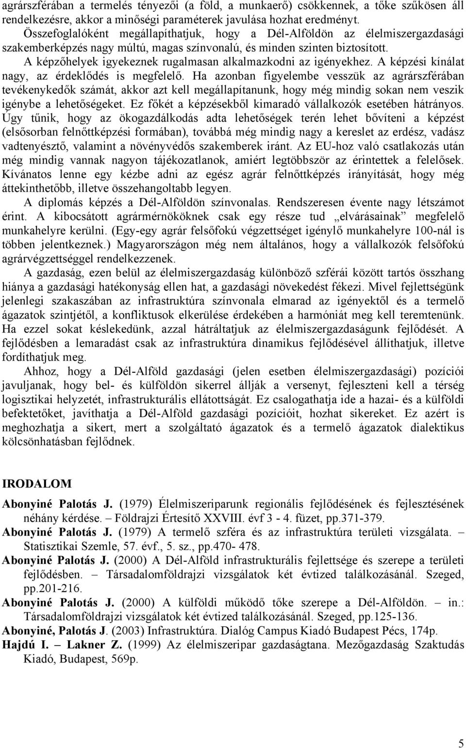 A képzőhelyek igyekeznek rugalmasan alkalmazkodni az igényekhez. A képzési kínálat nagy, az érdeklődés is megfelelő.