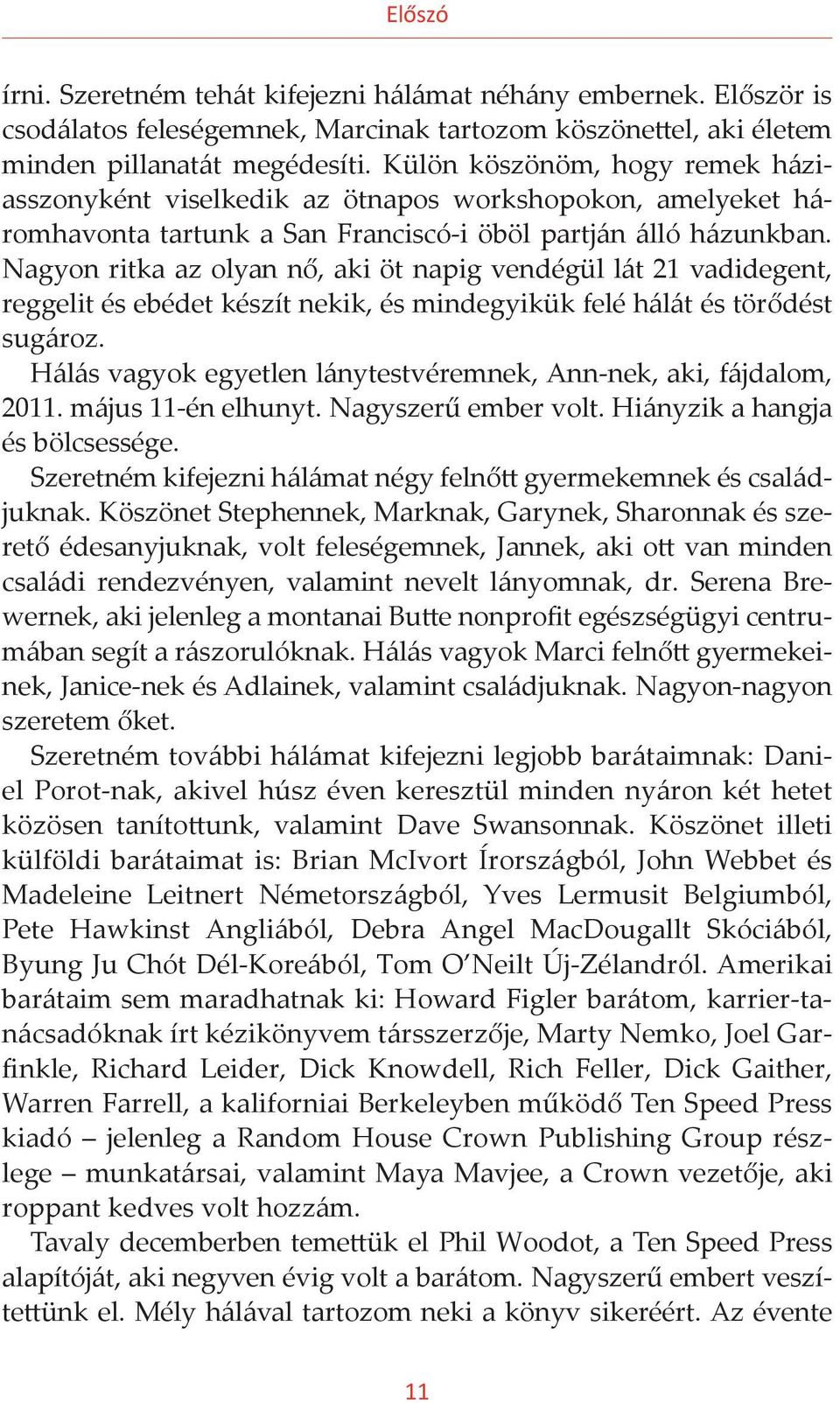 Nagyon ritka az olyan nő, aki öt napig vendégül lát 21 vadidegent, reggelit és ebédet készít nekik, és mindegyikük felé hálát és törődést sugároz.