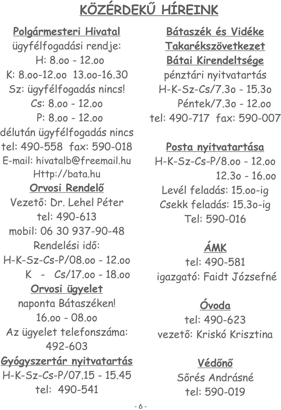 oo - 08.oo Az ügyelet telefonszáma: 492-603 Gyógyszertár nyitvatartás H-K-Sz-Cs-P/07.15-15.