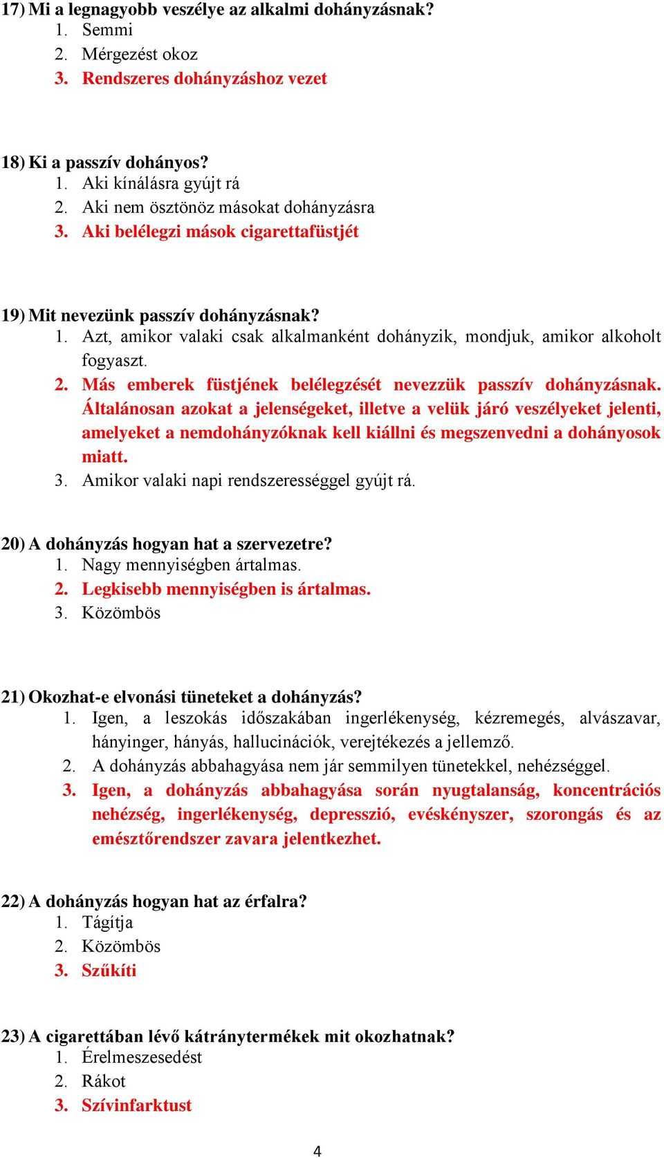 2. Más emberek füstjének belélegzését nevezzük passzív dohányzásnak.