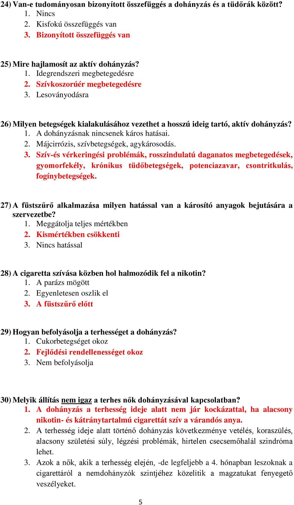 3. Szív-és vérkeringési problémák, rosszindulatú daganatos megbetegedések, gyomorfekély, krónikus tüdőbetegségek, potenciazavar, csontritkulás, fogínybetegségek.