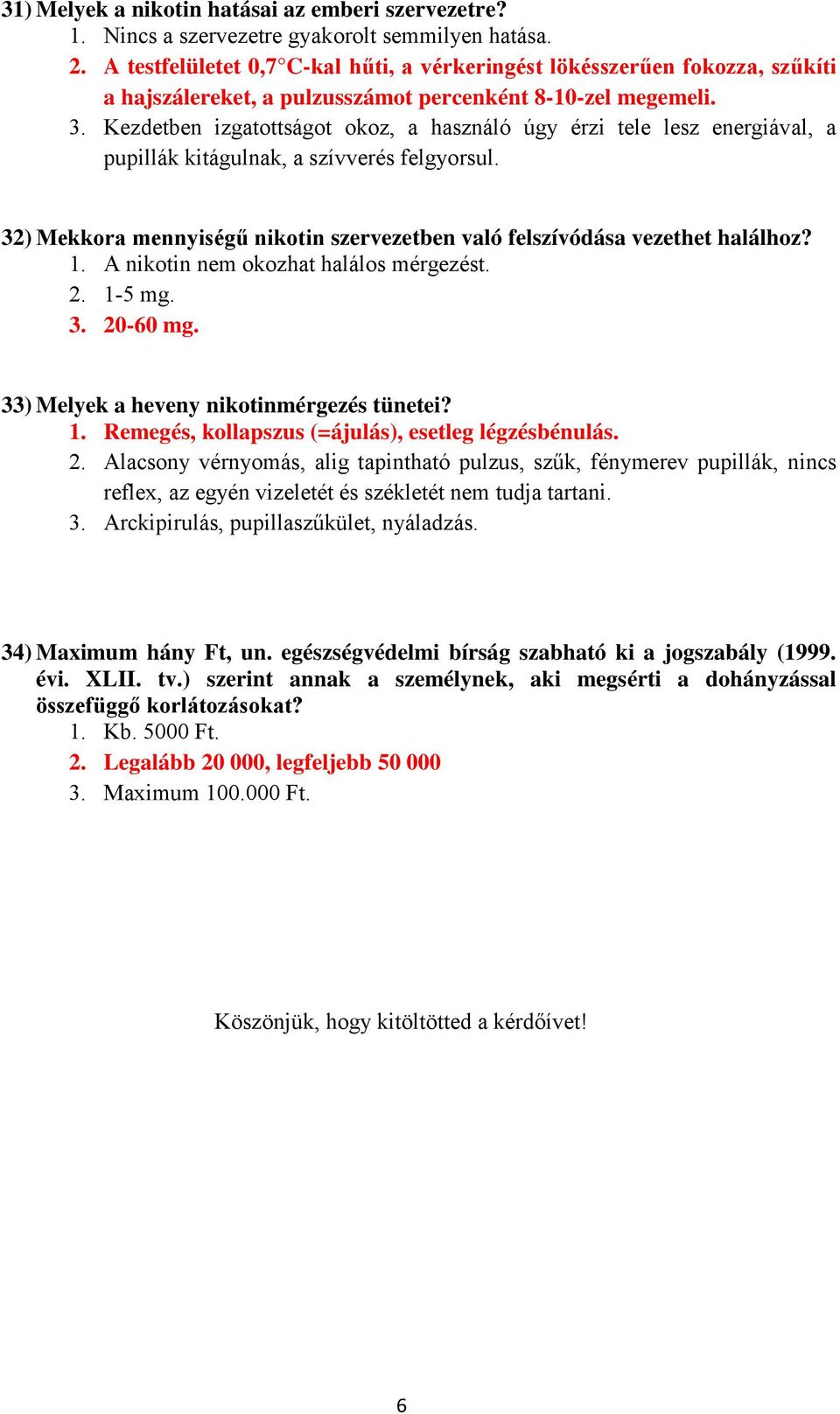 Kezdetben izgatottságot okoz, a használó úgy érzi tele lesz energiával, a pupillák kitágulnak, a szívverés felgyorsul. 32) Mekkora mennyiségű nikotin szervezetben való felszívódása vezethet halálhoz?