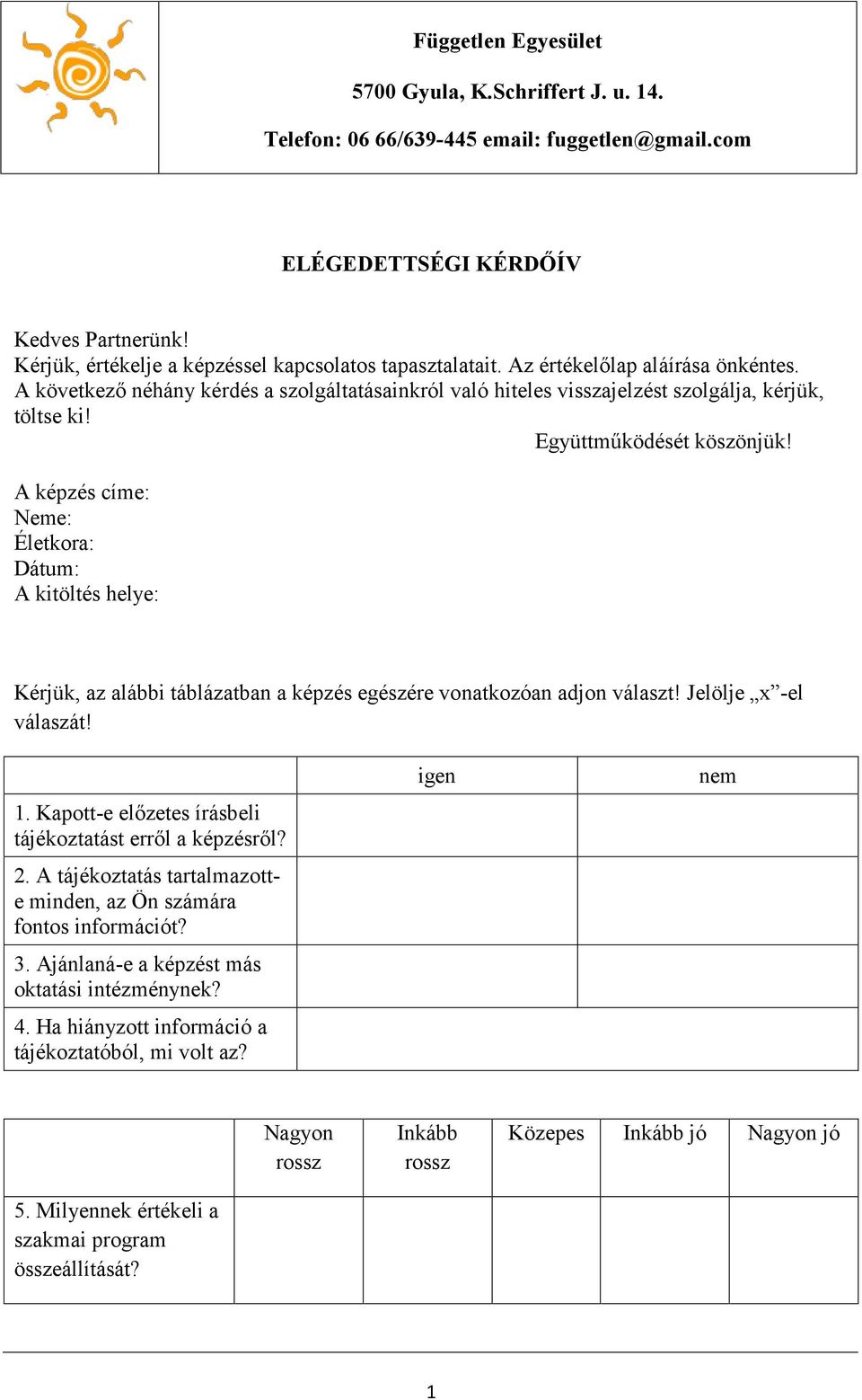 Együttműködését köszönjük! A képzés címe: Neme: Életkora: Dátum: A kitöltés helye: Kérjük, az alábbi táblázatban a képzés egészére vonatkozóan adjon választ! Jelölje x -el válaszát! 1.