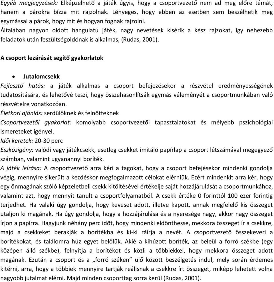 Általában nagyon oldott hangulatú játék, nagy nevetések kísérik a kész rajzokat, így nehezebb feladatok után feszültségoldónak is alkalmas, (Rudas, 2001).