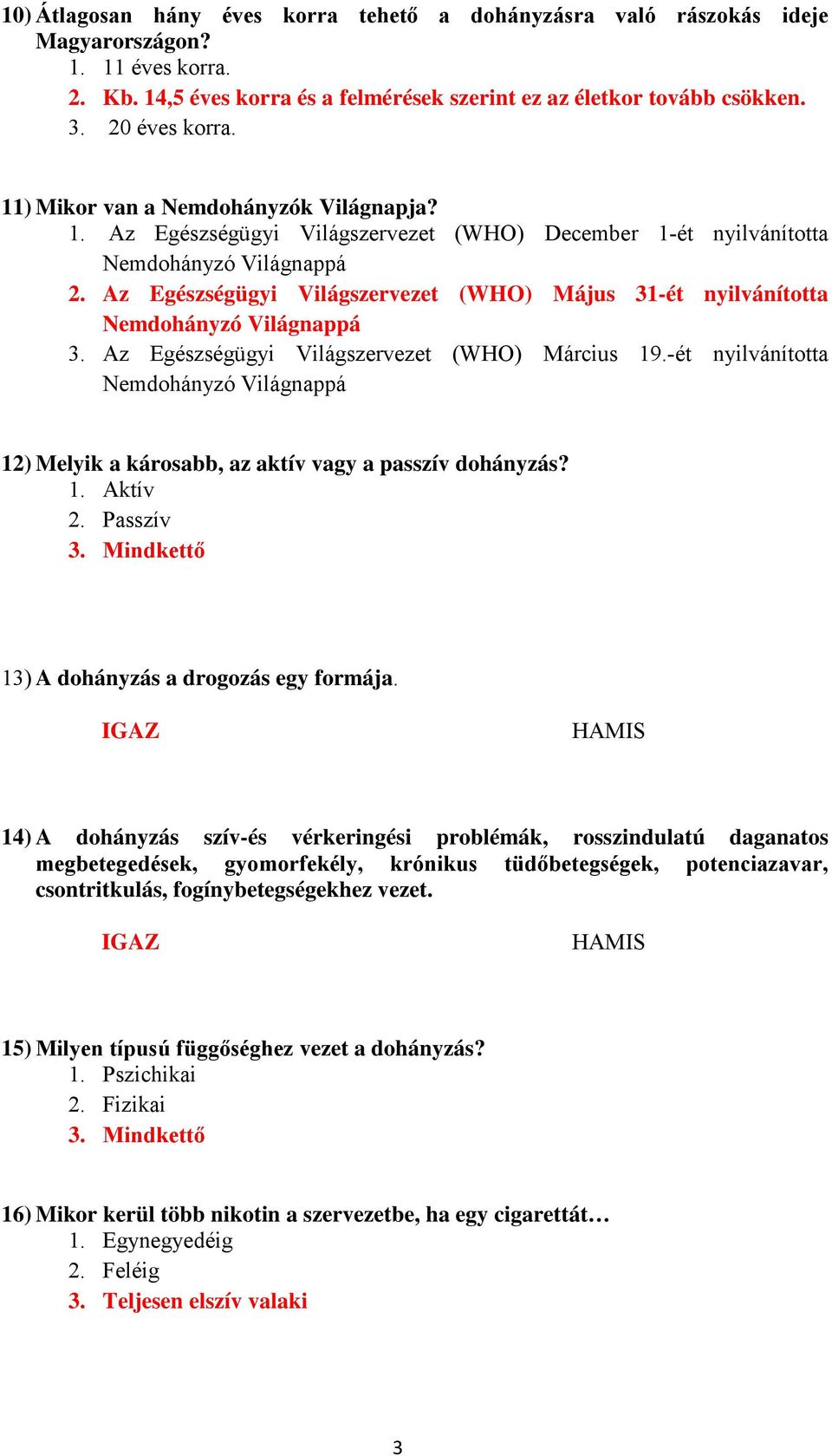 Az Egészségügyi Világszervezet (WHO) Május 31-ét nyilvánította Nemdohányzó Világnappá 3. Az Egészségügyi Világszervezet (WHO) Március 19.