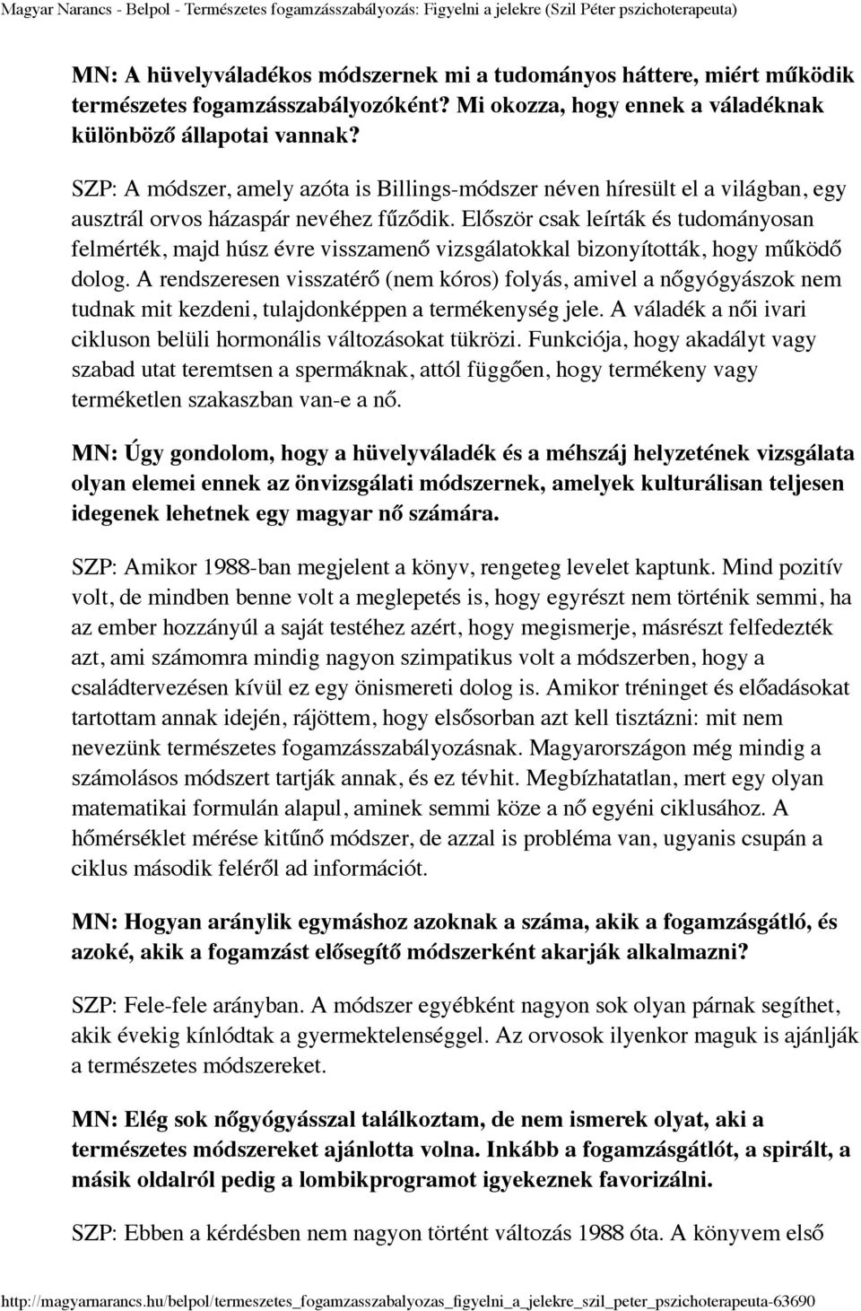 Először csak leírták és tudományosan felmérték, majd húsz évre visszamenő vizsgálatokkal bizonyították, hogy működő dolog.