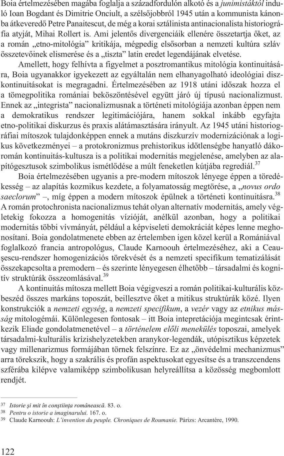 Ami jelentõs divergenciáik ellenére összetartja õket, az a román etno-mitológia kritikája, mégpedig elsõsorban a nemzeti kultúra szláv összetevõinek elismerése és a tiszta latin eredet legendájának