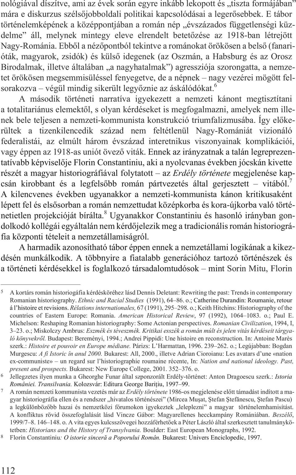 Ebbõl a nézõpontból tekintve a románokat örökösen a belsõ (fanarióták, magyarok, zsidók) és külsõ idegenek (az Oszmán, a Habsburg és az Orosz Birodalmak, illetve általában a nagyhatalmak )