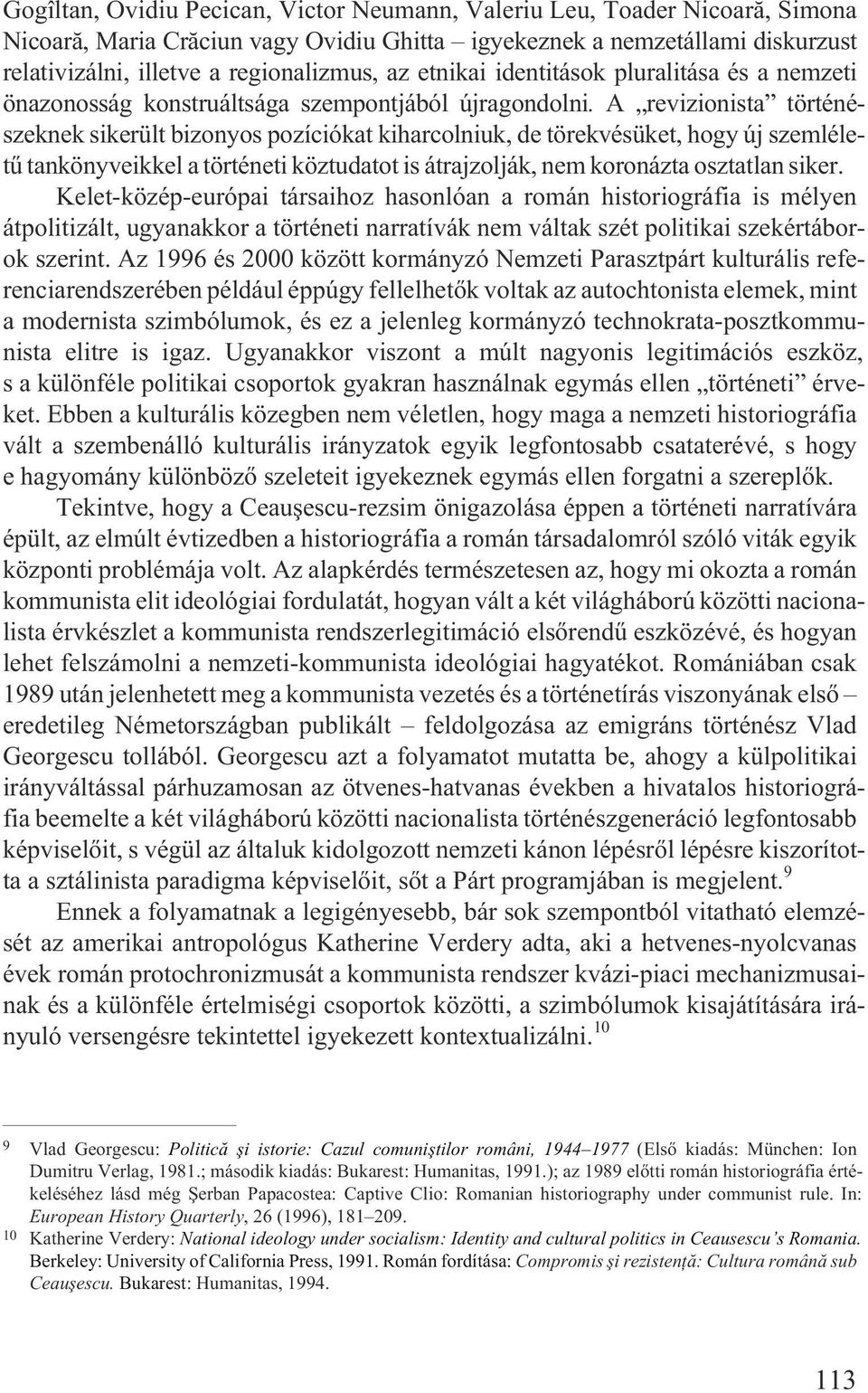 A revizionista történészeknek sikerült bizonyos pozíciókat kiharcolniuk, de törekvésüket, hogy új szemléletû tankönyveikkel a történeti köztudatot is átrajzolják, nem koronázta osztatlan siker.